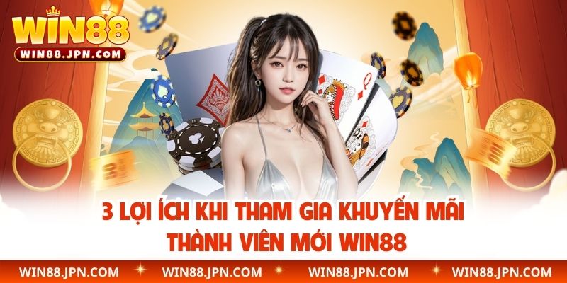 3 lợi ích khi tham gia khuyến mãi thành viên mới WIN88