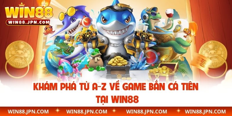 Khám phá từ A-Z về game bắn cá tiên tại WIN88
