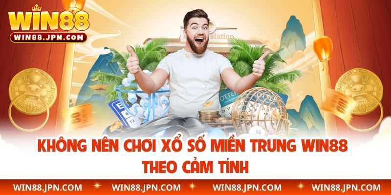 Không nên chơi xổ số miền Trung WIN88 theo cảm tính