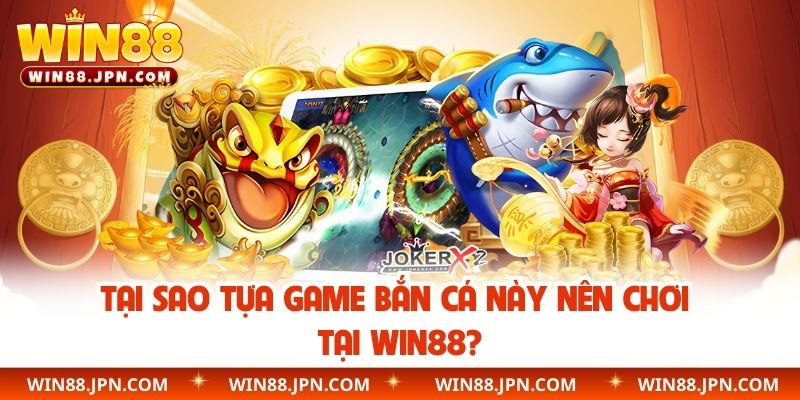 Tại sao tựa game bắn cá này nên chơi tại WIN88?